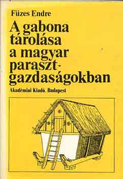 Füzes Endre - A gabona tárolása a magyar parasztgazdaságokban