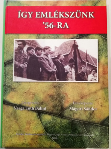 Mgori Sndor Varga Tth Blint - gy emlksznk '56-ra (Vsrhelyen s krnykn)