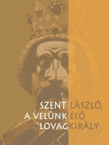 Farmati Anna - Szent László, a velünk élő lovagkirály