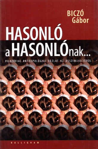 Bicz Gbor - Hasonl a hasonlnak... (Filozfiai antropolgiai vzlat az asszimilcirl)