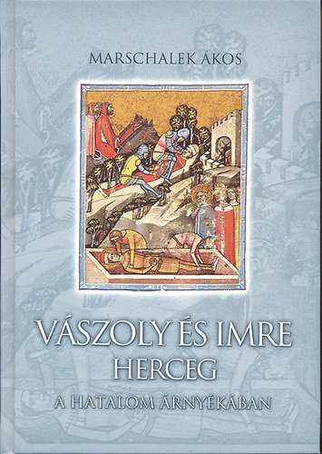 Marschalek Ákos - Vászoly és Imre herceg - A hatalom árnyékában