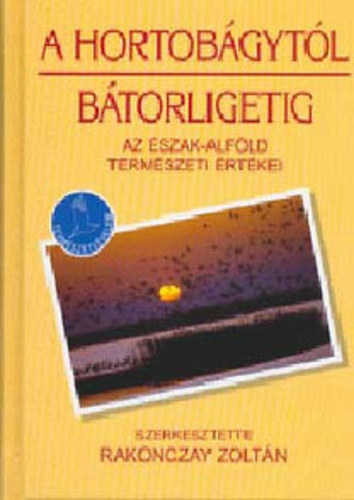 Rakonczay Zoltn - A Hortobgytl Btorligetig (Az szaki-Alfld termszeti rtkei)