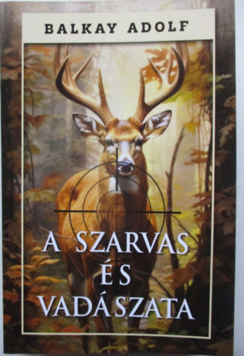 Balkay Adolf - A szarvas �s vad�szata