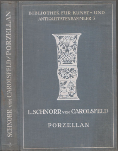 Ludwig Schnorr v. Carolsfeld - Porzellan - Der europischen Fabriken des 18. Jahrhunderts (Porceln - Az eurpai gyrak a 18. szzadban)