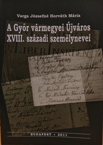 Varga Jzsefn Horvth Mria - A Gyr vrmegyei jvros XVIII. szzadi szemlynevei