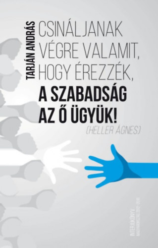 Csin�ljanak v�gre valamit, hogy �rezz�k, a szabads�g az � �gy�k!