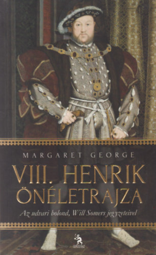 Margaret George - VIII. Henrik önéletrajza II. - Az udvari bolond, Will Somers jegyzeteivel