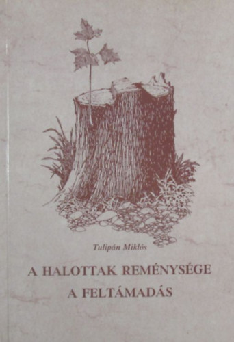 Tulipn Mikls - A halottak remnysge a feltmads