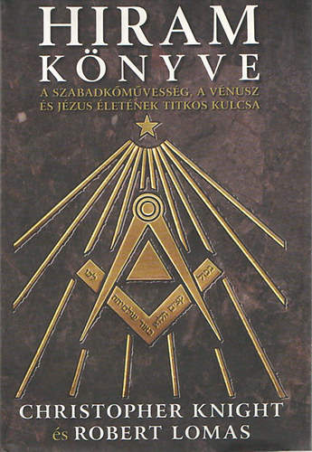 Christopher Knight; Robert Lomas - Hiram k�nyve. A szabadk�m�vess�g, a V�nusz �s J�zus �let�nek titkos kulcsa
