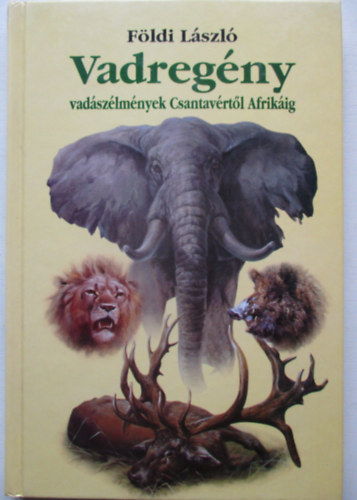 F�ldi L�szl� - Vadreg�ny - Vad�sz�lm�nyek Csantav�rt�l Afrik�ig