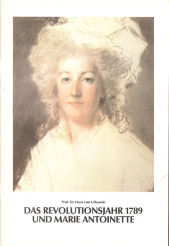 Prof. Dr. Hans von Urbanski - Die revolutionsjahr 1789 und Marie Antoinette (dedikált)