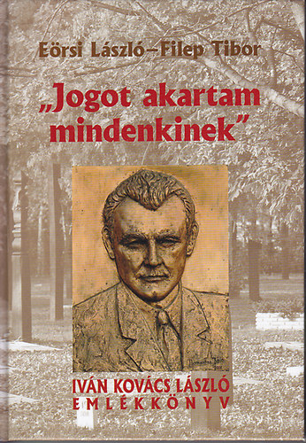 E�rsi L�szl�; Filep Tibor - "Jogot akartam mindenkinek"- Iv�n Kov�cs L�szl� eml�kk�nyv