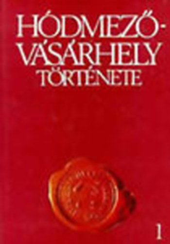 Nagy Istv�n  (szerk.); Szigeti J�nos (szerk.) - H�dmez�v�s�rhely t�rt�nete I. - A legr�gibb id�kt�l a polg�ri forradalomig