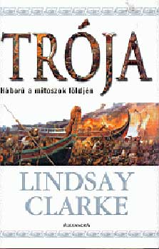 Lindsay Clarke - Trója - Háború a mítoszok földjén