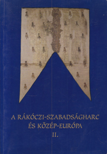 Tam�s Edit  (szerk.) - A R�k�czi-szabads�gharc �s K�z�p-Eur�pa II. (Tanulm�nyok a R�k�czi-szabads�gharc kezdet�nek 300. �vfordul�j�ra)