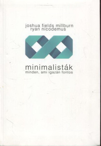 Joshua Fields Millburn - Ryan Nicodemus - Minimalistk - minden, ami igazn fontos