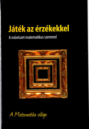 Jtk az rzkekkel A mvszet matematikus szemmel- A Matematika vilga