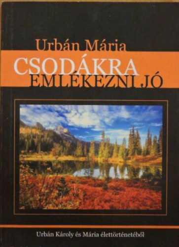 Urbán Mária - Csodákra emlékezni jó