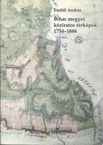 Emdi Andrs - Bihar megyei kziratos trkpek (1754-1888)