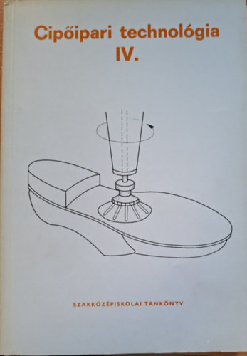 Boris Péter - Cipőipari technológia IV.