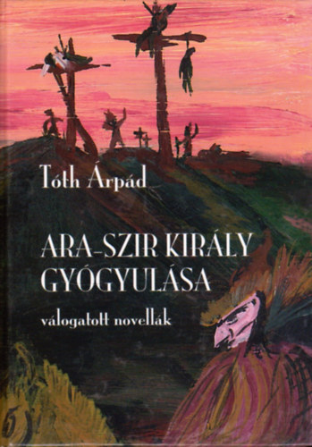 T�th �rp�d - Ara-szir kir�ly gy�gyul�sa- v�logatott novell�k