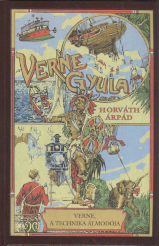 Horváth Árpád - Verne a technika álmodója (Jules Verne összes művei 80.)