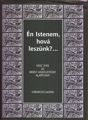 De Nagy Anik dr.- Demeter Ervin - n Istenem, hov lesznk? -Hsz ves az Erdly Mvszetrt Alaptvny