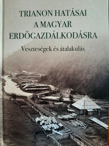 Balogh R�bert, Homor P�ter, T�th-Bartos Andr�s �sv�nyi Szabolcs - Trianon hat�sai a magyar erd�gazd�lkod�sra - Vesztes�gek �s �talakul�s