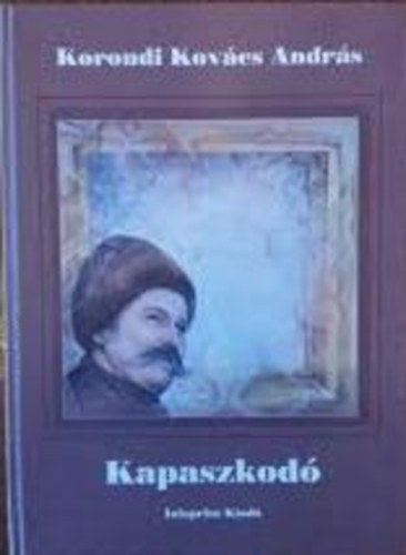 Korondi Kov�cs Andr�s - Kapaszkod� (F�lrevert harangok - Neh�z tavasz - Peng�ken t�ncol� tril�gia)