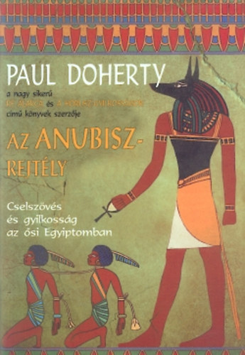 Paul C. Doherty - Az Anubisz-rejtély - Cselszövés és gyilkosság az ősi Egyiptomban