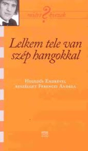 Ferenczi Andrea - Lelkem tele van szép hangokkal - Hegedűs Endrével beszélget Ferenczi Andrea (Miért hiszek?)