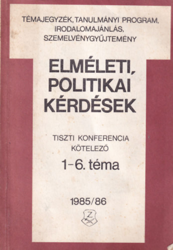 Dr. Szikszai B�la, Dr. Serf�z� L�szl� Hazay Istv�nn� - Elm�leti, politikai k�rd�sek - Tiszti Konferencia k�telez� 1-6. t�ma 1985/86