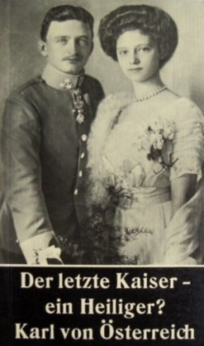 Ernst Joseph G�rlich - Der letzte Kaiser - ein Heiliger?: Kaiser Karl von �sterreich ("Az utols� cs�sz�r - egy szent?: K�roly osztr�k cs�sz�r" n�met nyelven)