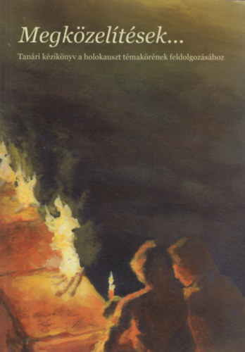 Sz�p �gnes  (szerk.) - Megk�zel�t�sek... Tan�ri k�zik�nyv a holokauszt t�mak�r�nek feldolgoz�s�hoz