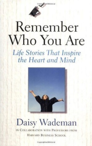 Daisy Wademan - Remember Who You Are: Life Stories That Inspire the Heart and Mind