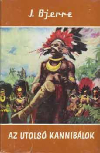 Szerz� Jens Bjerre Szerkeszt� S�lyom G�born� Ford�t� Szil�gyi Imr�n� - Az utols� kannib�lok       - Szerelmi szertart�sok. Var�zs �s babona. A szellemek zavaros vil�ga - A kukukukuk vall�si hiedelmei. - A kukukukuk m�gikus szertart�sai