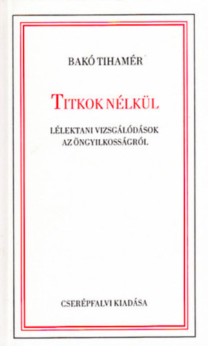 Dr. Bak� Tiham�r - Titkok n�lk�l - L�lektani vizsg�l�d�sok az �ngyilkoss�gr�l