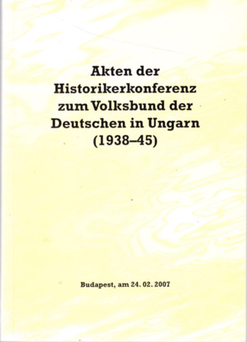 Akten der Historikerkonferenz zum Volksbund der Deutschen in Ungarn (1938-45)