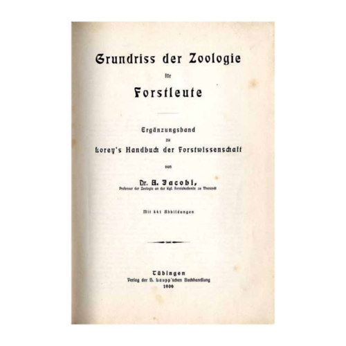 Jacobi A. - Grundriss der Zoologie f�r Forstleute. Erg�nzungsband zu Lorey's Handbuch der Forstwissenschaft (�llattan v�zlata erd�szeknek. Kieg�sz�t� k�tet a Lorey's Handbook of Forestry Science-hez n�met nyelven)