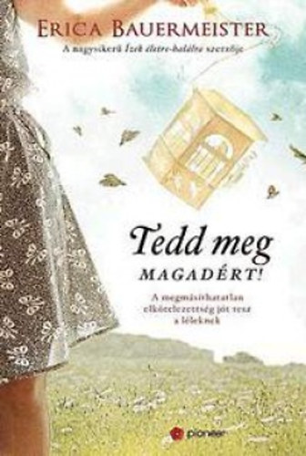 Erica Bauermeister - Tedd meg magadért!