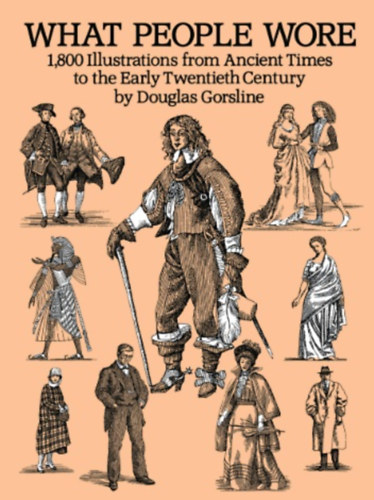 Douglas Gorsline - What People Wore: 1,800 Illustrations from Ancient Times to the Early Twentieth Century