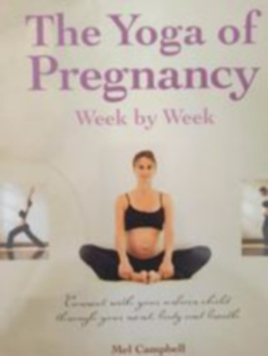 Mel Campbell - The yoga of pregnancy- week by week (Terhes jga htrl htre - Angol nyelv)