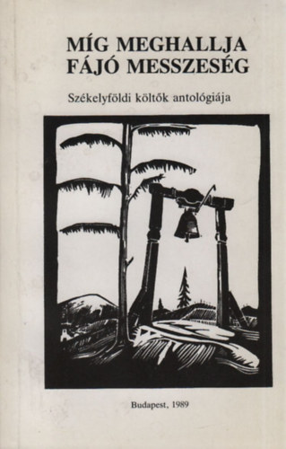 Sikl�s Endre  (Szerk.) - M�g meghallja f�j� messzes�g (Sz�kelyf�ldi k�lt�k antol�gi�ja)