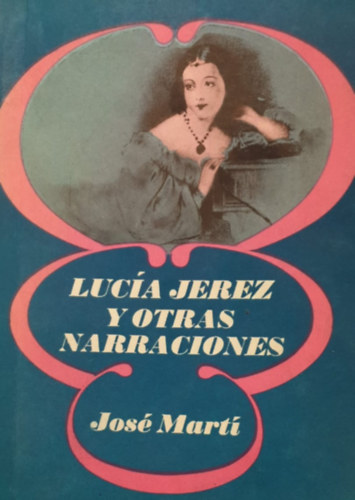 José Martí - Lucía Jerez Y Otras Narraciones (Lucía Jerez és más elbeszélések - spanyol nyelvű)