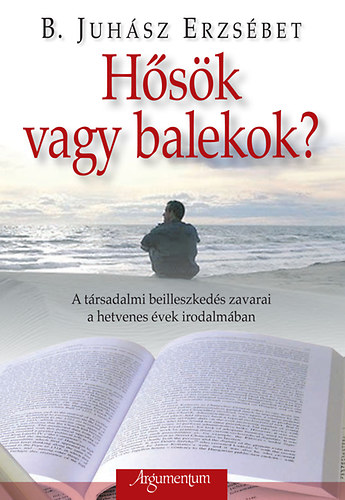 B. Juhász Erzsébet - Hősök vagy balekok?