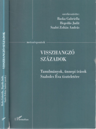 Hegedűs Judit, Szabó Zoltán András Baska Gabriella - Visszhangzó századok (Tanulmányok, ünnepi írások Szabolcs Éva tiszteletére)
