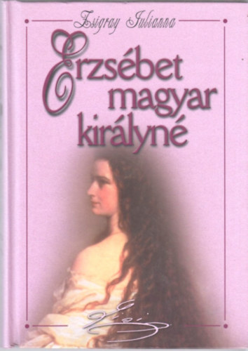 Zsigray Julianna - Erzsbet magyar kirlyn