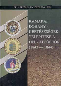 Dczer Kroly  (sze Blazovich Lszl (szerkeszt) - Kamarai dohnykertszsgek teleptse a Dl-Alfldn (1843-1844)