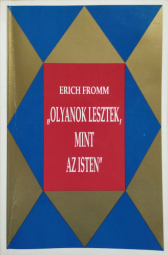 Erich Fromm - Olyanok lesztek, mint az Isten - Az �testamentum �s hagyom�ny�nak radik�lis �rtelmez�se