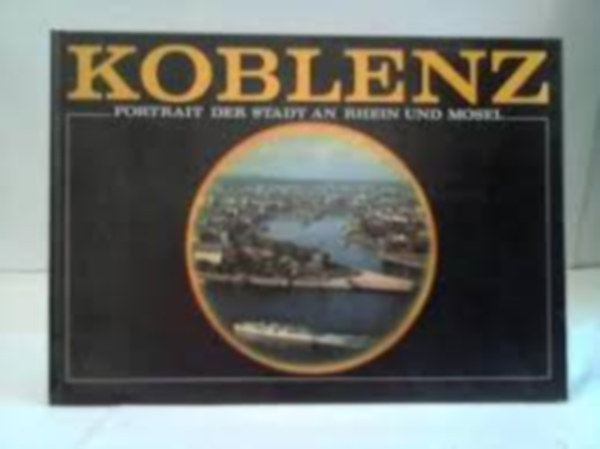 Karl Oster - Koblenz-Portrait der tSadt an Rhein und Mosel